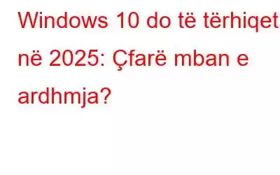 Windows 10 do të tërhiqet në 2025: Çfarë mban e ardhmja?