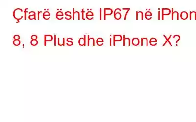 Çfarë është IP67 në iPhone 8, 8 Plus dhe iPhone X?