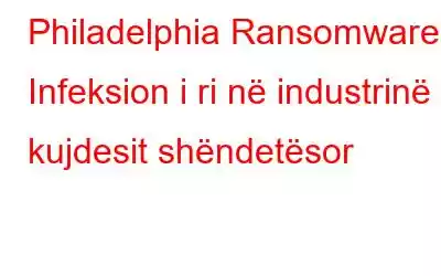 Philadelphia Ransomware: Infeksion i ri në industrinë e kujdesit shëndetësor