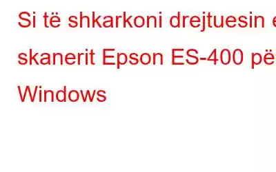 Si të shkarkoni drejtuesin e skanerit Epson ES-400 për Windows