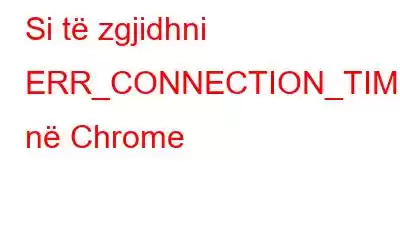 Si të zgjidhni ERR_CONNECTION_TIMED_OUT në Chrome