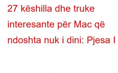 27 këshilla dhe truke interesante për Mac që ndoshta nuk i dini: Pjesa I