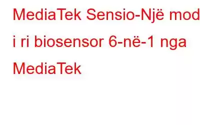 MediaTek Sensio-Një modul i ri biosensor 6-në-1 nga MediaTek