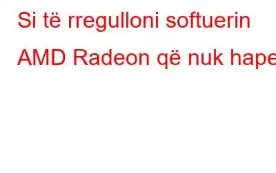 Si të rregulloni softuerin AMD Radeon që nuk hapet