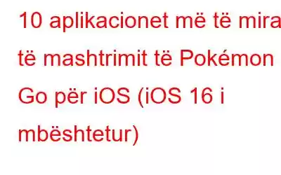 10 aplikacionet më të mira të mashtrimit të Pokémon Go për iOS (iOS 16 i mbështetur)