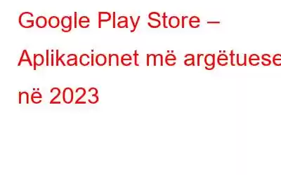 Google Play Store – Aplikacionet më argëtuese në 2023