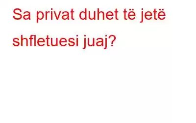 Sa privat duhet të jetë shfletuesi juaj?