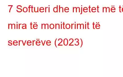 7 Softueri dhe mjetet më të mira të monitorimit të serverëve (2023)