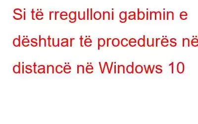 Si të rregulloni gabimin e dështuar të procedurës në distancë në Windows 10