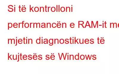 Si të kontrolloni performancën e RAM-it me mjetin diagnostikues të kujtesës së Windows