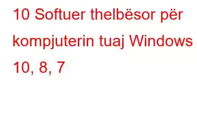 10 Softuer thelbësor për kompjuterin tuaj Windows 10, 8, 7