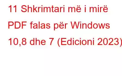 11 Shkrimtari më i mirë PDF falas për Windows 10,8 dhe 7 (Edicioni 2023)