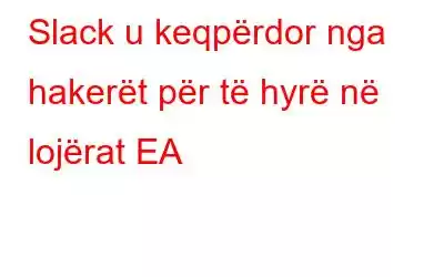 Slack u keqpërdor nga hakerët për të hyrë në lojërat EA