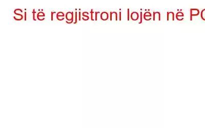 Si të regjistroni lojën në PC