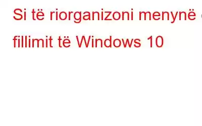 Si të riorganizoni menynë e fillimit të Windows 10