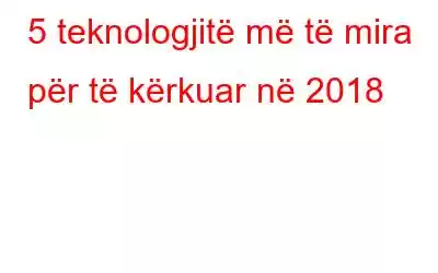 5 teknologjitë më të mira për të kërkuar në 2018