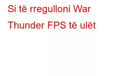 Si të rregulloni War Thunder FPS të ulët