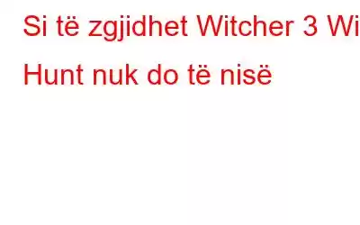 Si të zgjidhet Witcher 3 Wild Hunt nuk do të nisë