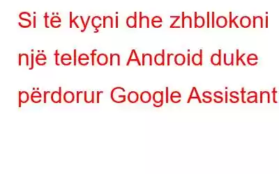 Si të kyçni dhe zhbllokoni një telefon Android duke përdorur Google Assistant