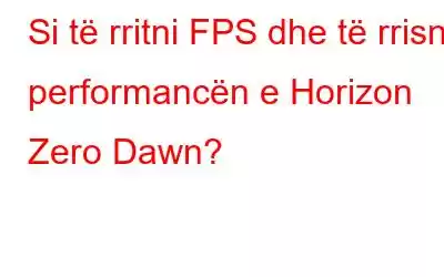 Si të rritni FPS dhe të rrisni performancën e Horizon Zero Dawn?