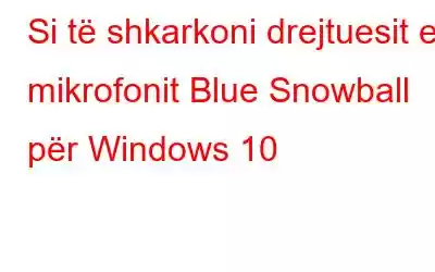 Si të shkarkoni drejtuesit e mikrofonit Blue Snowball për Windows 10