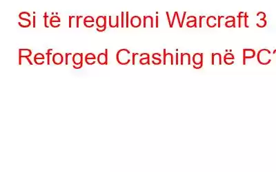 Si të rregulloni Warcraft 3 Reforged Crashing në PC?