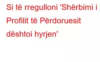 Si të rregulloni 'Shërbimi i Profilit të Përdoruesit dështoi hyrjen'