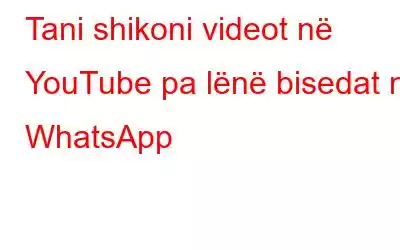 Tani shikoni videot në YouTube pa lënë bisedat në WhatsApp