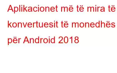 Aplikacionet më të mira të konvertuesit të monedhës për Android 2018