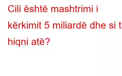 Cili është mashtrimi i kërkimit 5 miliardë dhe si ta hiqni atë?