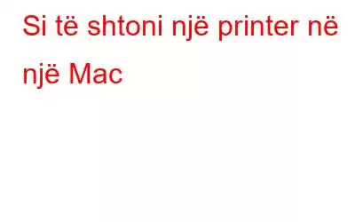 Si të shtoni një printer në një Mac