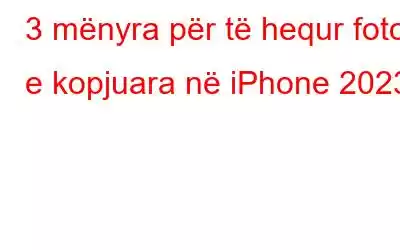 3 mënyra për të hequr fotot e kopjuara në iPhone 2023