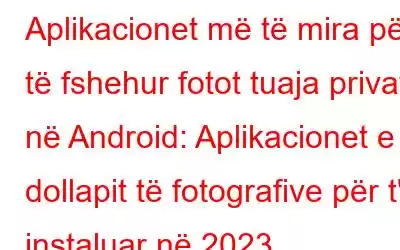 Aplikacionet më të mira për të fshehur fotot tuaja private në Android: Aplikacionet e dollapit të fotografive për t'u instaluar në 2023