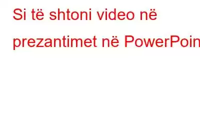 Si të shtoni video në prezantimet në PowerPoint