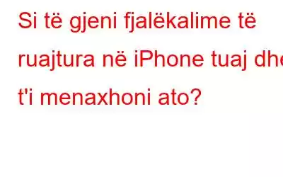 Si të gjeni fjalëkalime të ruajtura në iPhone tuaj dhe t'i menaxhoni ato?