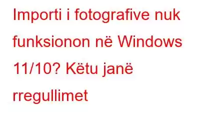 Importi i fotografive nuk funksionon në Windows 11/10? Këtu janë rregullimet