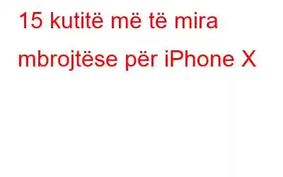 15 kutitë më të mira mbrojtëse për iPhone X