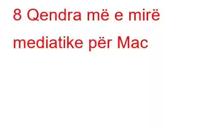 8 Qendra më e mirë mediatike për Mac