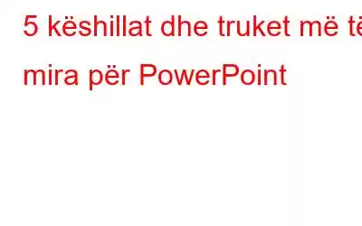 5 këshillat dhe truket më të mira për PowerPoint