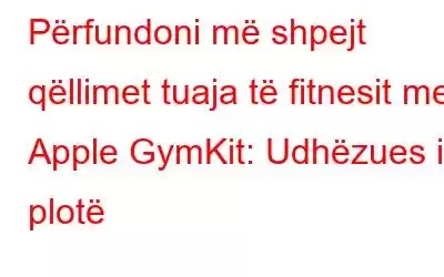 Përfundoni më shpejt qëllimet tuaja të fitnesit me Apple GymKit: Udhëzues i plotë