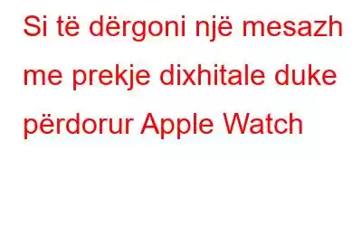 Si të dërgoni një mesazh me prekje dixhitale duke përdorur Apple Watch