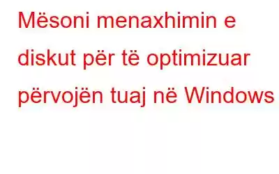 Mësoni menaxhimin e diskut për të optimizuar përvojën tuaj në Windows