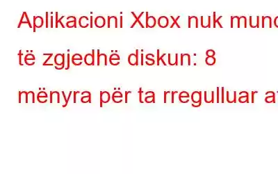 Aplikacioni Xbox nuk mund të zgjedhë diskun: 8 mënyra për ta rregulluar atë