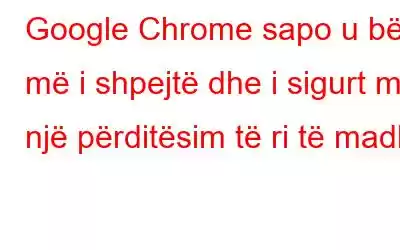 Google Chrome sapo u bë më i shpejtë dhe i sigurt me një përditësim të ri të madh