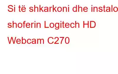 Si të shkarkoni dhe instaloni shoferin Logitech HD Webcam C270