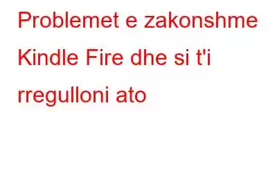 Problemet e zakonshme Kindle Fire dhe si t'i rregulloni ato