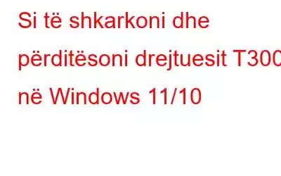 Si të shkarkoni dhe përditësoni drejtuesit T300 në Windows 11/10