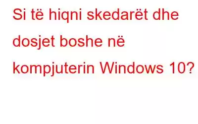 Si të hiqni skedarët dhe dosjet boshe në kompjuterin Windows 10?