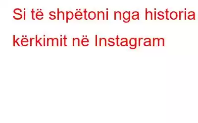 Si të shpëtoni nga historia e kërkimit në Instagram