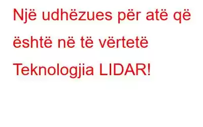 Një udhëzues për atë që është në të vërtetë Teknologjia LIDAR!